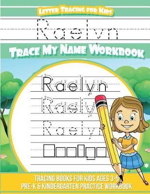 Raelyn Letter Tracing for Kids Trace My Name Workbook: Tracing Books for Kids Ages 3 - 5 Pre-K & Kindergarten Practice Workbook