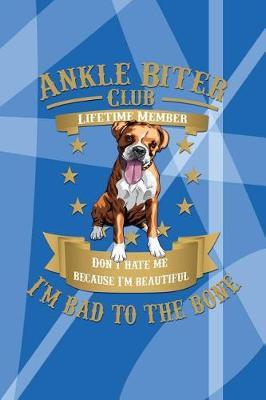 Ankle Biter Club Lifetime Member: Don't Hate Me Because I'm Beautiful, I'm Bad to the Bone - Boxer Dog Notebook Journal College Ruled Composition Book