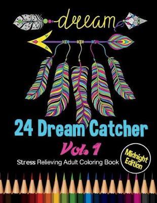 24 Dream Catcher: Midnight Edition Stress Relieving Adult Coloring Book Vol. 1: 24 Unique Dream Catcher Designs and Stress Relieving Patterns for Adult Relaxation, Meditation, and Happiness