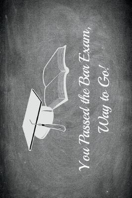 You Passed the Bar Exam, Way to Go!: 6x9 Blank Graduation Notebook Journal for Grad Party Visitors - Best Wishes Guest Book, Comments for Newly Graduated or about to Graduate from Family, Friends, Co-Workers, Boss, Teachers, Relatives and More