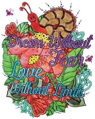 Dream Without Fear. Love Without Limits.: Inspirational Quotes Coloring Books, An Adult Coloring Book with Motivational Sayings (Animals & Flowers with Quotes)