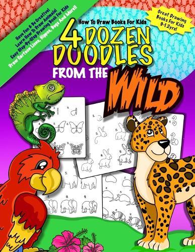 How To Draw Books For Kids; 4 Dozen Doodles From The Wild: Learn Step by Step How To Draw Animals; Drawing Books For Kids 9-12; Cartoon Drawing Books For Beginners