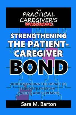 The Practical Caregiver's Workbook: Strengthening the Patient-Caregiver Bond
