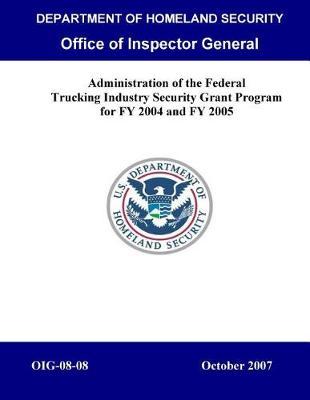 Administration of the Federal Trucking Industry Security Grant Program for Fy 2004 and 2005, Oig-08-08
