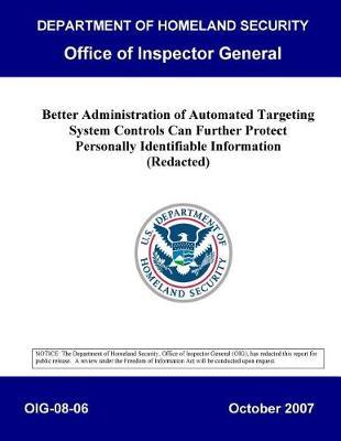 Better Administration of Automated Targeting System Controls Can Further Protection Personally Identifiable Information (Redacted) Oig-08-06