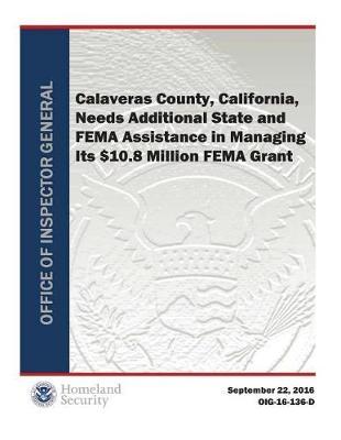 Calaveras County, California, Needs Additional State and Fema Assistance in Managing Its $10.8 Million Fema Grant