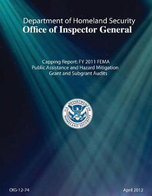 Capping Report: Fy 2011 Fema Public Assistance and Hazard Mitigation Grant and Subgrant Audits