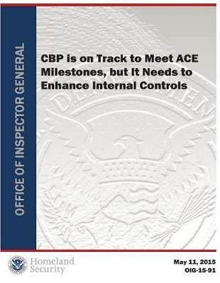 Cbp Is on Track to Meet Ace Milestones, But It Needs Toenhance Internal Controls.PDF