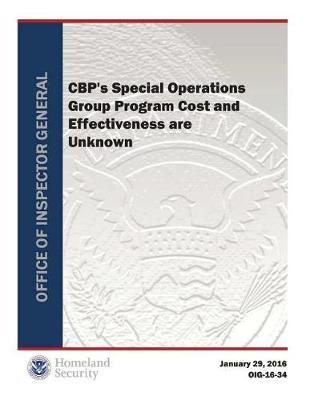 Cbp's Special Operations Group Program Cost and Effectiveness Are Unknown (Rpt)
