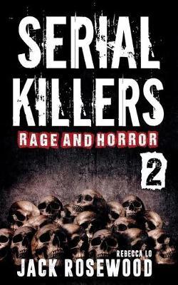 Serial Killers Rage and Horror Volume 2: 8 Shocking True Crime Stories of Serial Killers and Killing Sprees