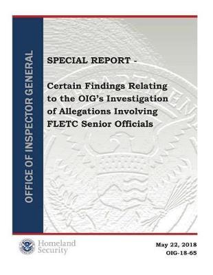 Certain Findings Relating to the Oig's Investigation of Allegations Involving Fletc Senior Officials