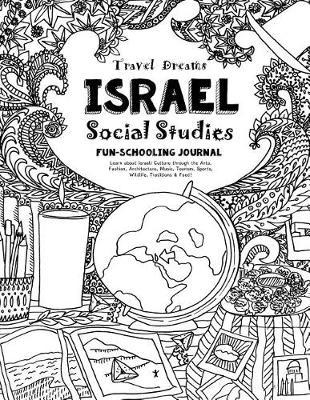Travel Dreams Israel - Social Studies Fun-Schooling Journal: Learn about Israeli Culture through the Arts, Fashion, Architecture, Music, Tourism, Sports, Wildlife, Traditions & Food!