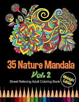 35 Nature Mandala: Midnight Edition Street Relieving Adult Coloring Book Vol. 2: 35 Unique Natural Mandala Designs and Stress Relieving Patterns for Adult Relaxation, Meditation, and Happiness