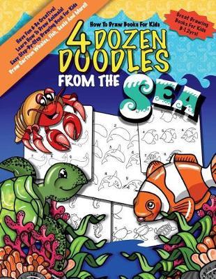 How To Draw Books For Kids; 4 Dozen Doodles From The Sea: Learn Step by Step How To Draw Animals; Drawing Book For Kids 9-12; Cartoon Drawing Books For Beginners
