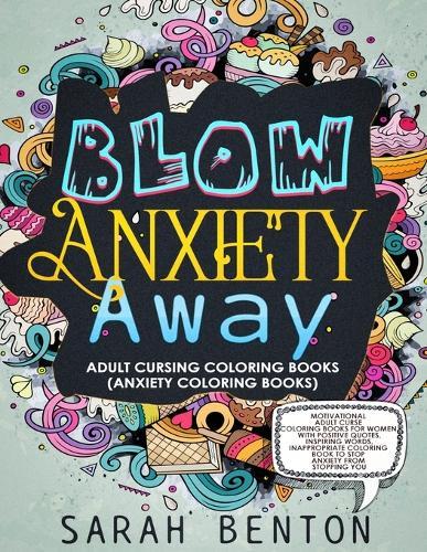Adult Cursing Coloring Books - Blow Anxiety Away (Anxiety Coloring Books): Motivational Adult Curse Coloring Books for Women with Positive Quotes, Inspiring Words, Inappropriate Coloring Book to Stop Anxiety from Stopping You