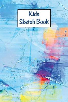 Kids Sketch Book: 6 X 9 Fun Art Sketchbook Journal Paper Notebook Unique Gift for Artists, Friends, Teachers or Family - Birthday, Christmas, Gag, Retirement or Gratitude Present - Colorful Artistic Cover