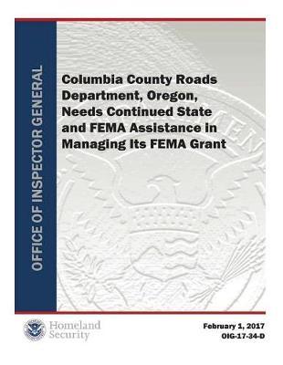 Columbia County Roads Department, Oregon, Needs Continued State and Fema Assistance in Managing Its Fema Grant