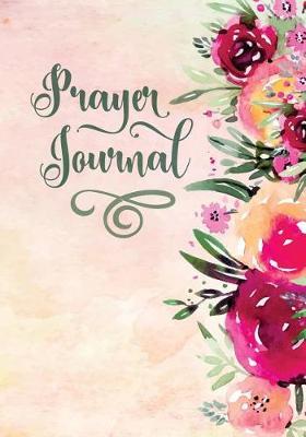 Prayer Journal: (7 X 10 - 108 Pages) a 3-Month Blank Notebook Includes 100+ Suggested Verses Prayer Record Reflect Gratitude Praise Bible Scripture Christian God Daily Study List Thankful Flowers