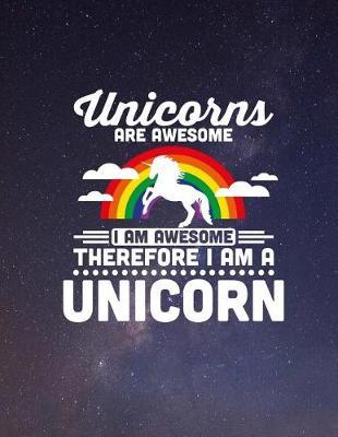 Unicorns are Awesome and I am Awesome Therefore I am a Unicorn: Unicorn Lined Notebook (Composition Book - 8.5 x 11 Large)