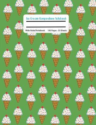 Ice Cream Composition Notebook: Green Wide Ruled Student or Teachers Notebook, Kids Writing Diary, 100 Pages, 7.44x9.69