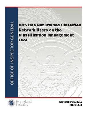 Dhs Has Not Trained Classified Network Users on the Classification Management Tool