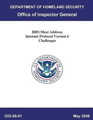 Dhs Must Address Internet Protocol Version 6 Challenges, Oig-08-61