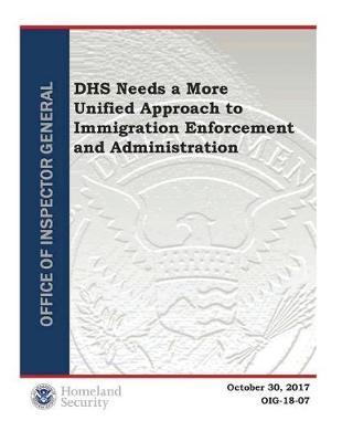 Dhs Needs a More Unified Approach to Immigration Enforcement and Administration