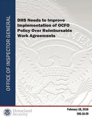 Dhs Needs to Improve Implementation of Ocfo Policy Over Reimbursable Work Agreements