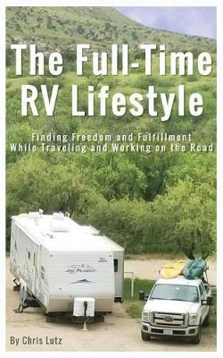 The Full-Time RV Lifestyle: Finding Freedom and Fulfillment While Traveling and Working on the Road