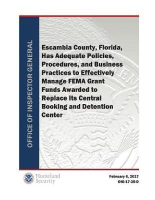 Escambia County, Florida, Has Adequate Policies, Procedures, and Business Practices to Effectively Manage Fema Grant Funds Awarded to Replace Its Central Booking and Detention Center