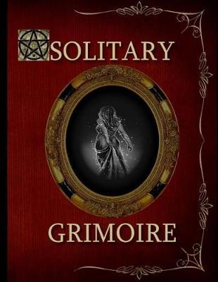 Solitary Grimoire: Solitary Witch Grimoire