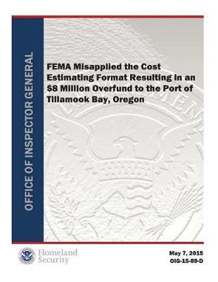 Fema Misapplied the Cost Estimating Format Resulting in an $8 Million Overfund to the Port of Tillamook Bay, Oreg