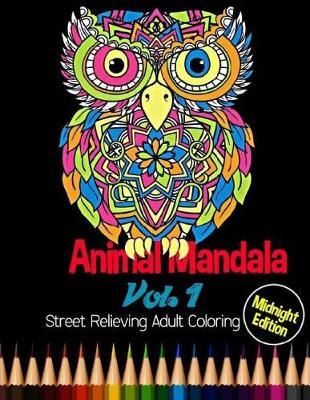 Animal Mandala: Midnight Edition Street Relieving Adult Coloring Vol. 1: 50 Unique Animals Mandala Designs and Stress Relieving Patterns for Adult Relaxation, Meditation, and Happiness
