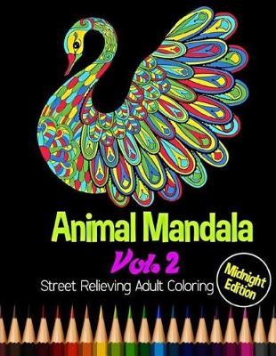 Animal Mandala: Midnight Edition Street Relieving Adult Coloring Vol. 2: 50 Unique Animals Mandala Designs and Stress Relieving Patterns for Adult Relaxation, Meditation, and Happiness
