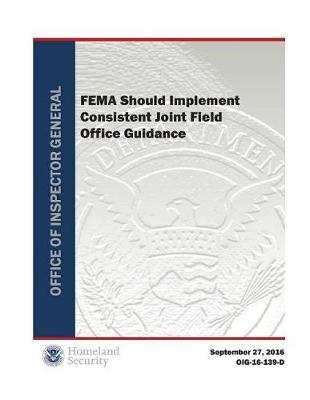 -Fema Should Implement Consistent Joint Field Office Guidance