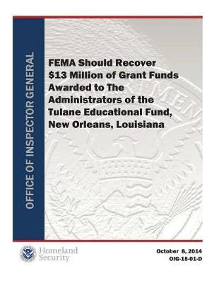Fema Should Recover $13 Million of Grant Funds Awarded to the Administrators of the Tulane Educa