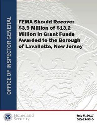 Fema Should Recover $3.9 Million of $13.2 in Grant Funds Awarded to the Borough of Lavallette, New Jersey