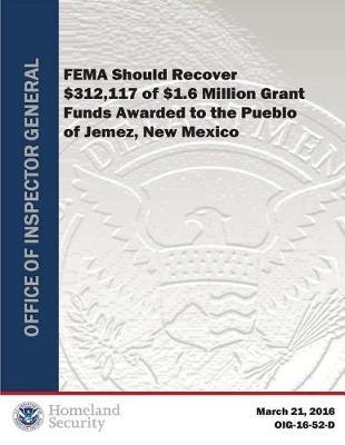 Fema Should Recover $312,117 of $1.6 Million Grant Funds Awarded to the Pueblo of Jemez, New Mex