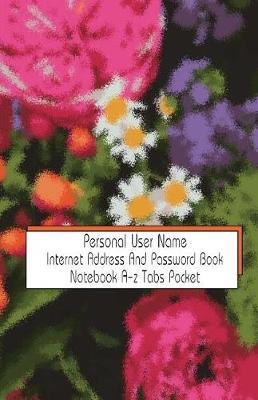 Personal User Name Internet Address And Password Book Notebook A-z Tabs Pocket: Usernames Journal Diary Notebook Computer Website Secret Passwords With Bank Account Credit Account Email Accounts Section Men Women Teenagers College Personalized