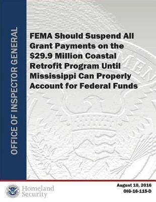 Fema Should Suspend All Grant Payment Son the $29.9 Million Coastal Retrofit Program Until Mississippi Can Properly Account for Federal Funds