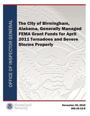 Fema the City of Birmingham, Alabama, Generally Managed Fema Grant Funds for April 2011 Tornadoes and Severe Storms Properly