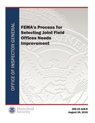 Fema's Process for Selecting Joint Field Offices Needs Improvement (Rpt)