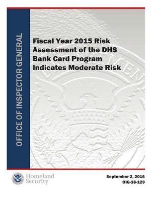 Fiscal Year 2015 Risk Assessment of the Dhs Bank Card Program Indicates Moderate Risk