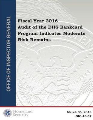 Fiscal Year 2016 Audit of the Dhs Bankcard Program Indicates Moderate Risk Remains