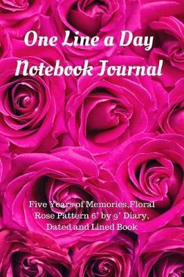 One Line a Day Notebook Journal: Five Years of Memories, Floral Rose Pattern 6 by 9 Diary, Dated and Lined Book
