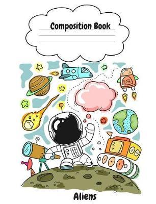 Aliens Composition Book: Aliens Composition Notebook: 7.44 X 9.69 In. with 120 Wide Ruled Pages Book for Boys, Girls, Teachers, Kids in School
