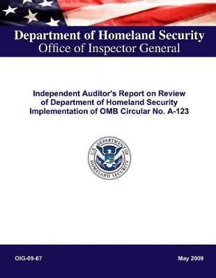 Independent Auditor's Report on Review of Department of Homeland Security Implementation of OMB Circular No. A--123, Oig -09-67