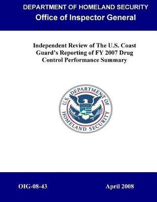 Independent Review of the U.S. Coast Guard's Reporting of Fy 2007 Drug Control Performance Summary
