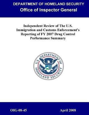 Independent Review of the U.S. Immigration and Customs Enforcement's Reporting of Fy 2007 Drug Control Performance Summary, Oig-08-45