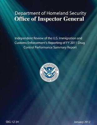 Independent Review of the U.S. Immigration and Customs Enforcement's Reporting of Fy 2011 Drug Control Performance Summary Report